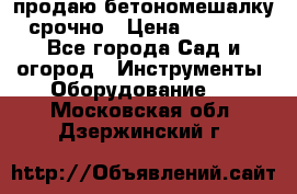 продаю бетономешалку  срочно › Цена ­ 40 000 - Все города Сад и огород » Инструменты. Оборудование   . Московская обл.,Дзержинский г.